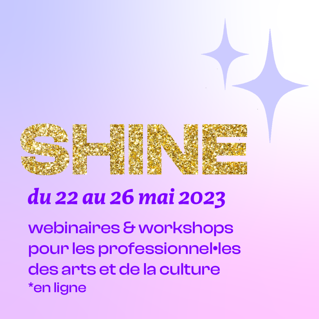 SHINE du 22 au 26 mai 2023, webinaire et workshops pour les profesionnel·les des arts et de la culture