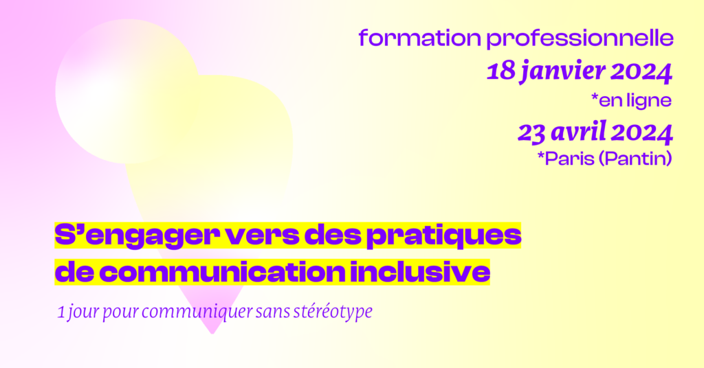 visuel présentant la formation professionnelle S'engager vers des pratiques de communication inclusive, 1 jour pour communiquer sans stéréotype. Formation La Petite, en ligne le 18 janvier 2024 et à Paris, Pantin le 23 avril 2024